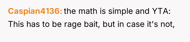Caspian4136 the math is simple and YTA: This has to...