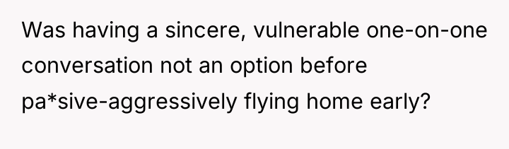 Was having a sincere, vulnerable one-on-one conversation not an option...