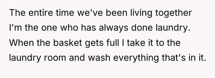 The entire time we've been living together I'm the one...