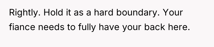 Rightly. Hold it as a hard boundary. Your fiance needs...