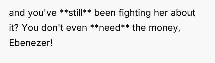 and you've **still** been fighting her about it? You don't...