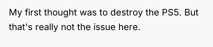 My first thought was to destroy the PS5. But that's...