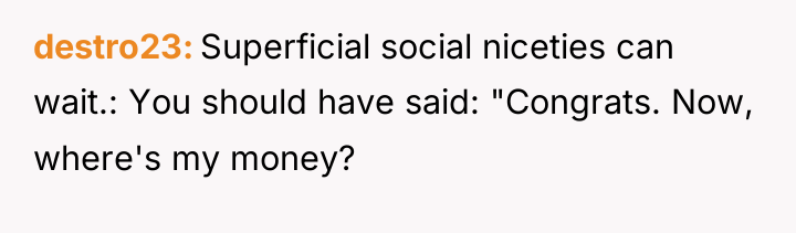 destro23 Superficial social niceties can wait.: You should have said:...