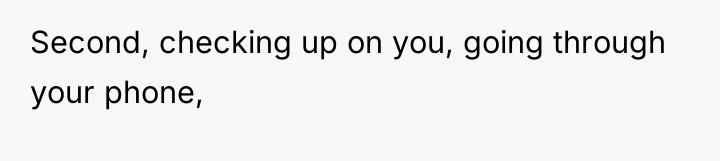Second, checking up on you, going through your phone,