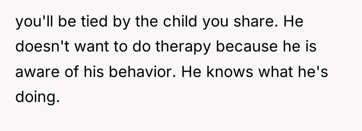 you'll be tied by the child you share. He doesn't...