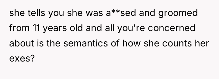 she tells you she was a**sed and groomed from 11...