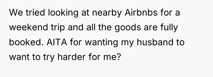 We tried looking at nearby Airbnbs for a weekend trip...