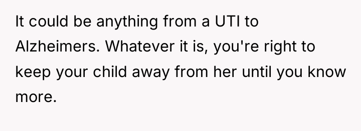 It could be anything from a UTI to Alzheimers. Whatever...