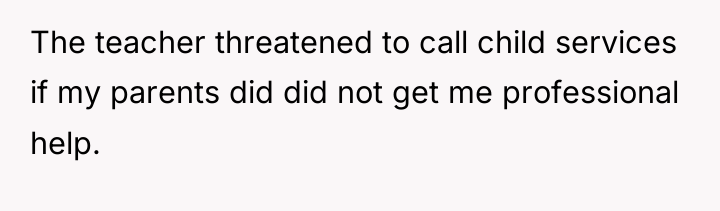 The teacher threatened to call child services if my parents...