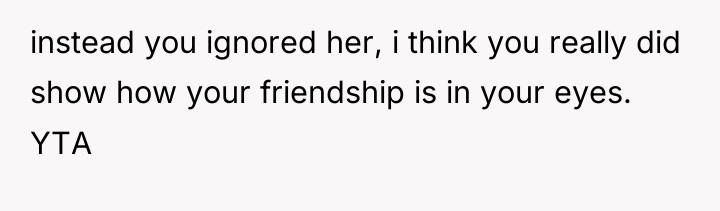 instead you ignored her, i think you really did show...