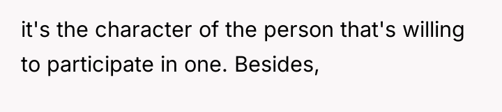 it's the character of the person that's willing to participate...