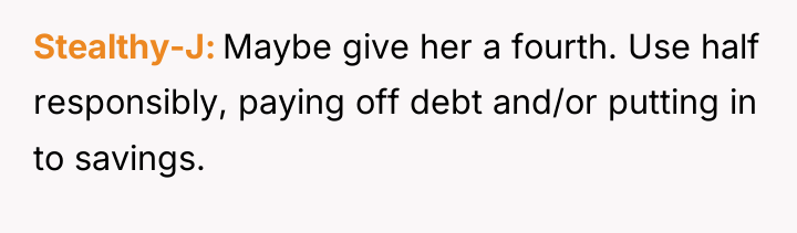 Stealthy-J Maybe give her a fourth. Use half responsibly, paying...