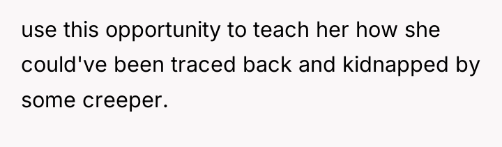 use this opportunity to teach her how she could've been...