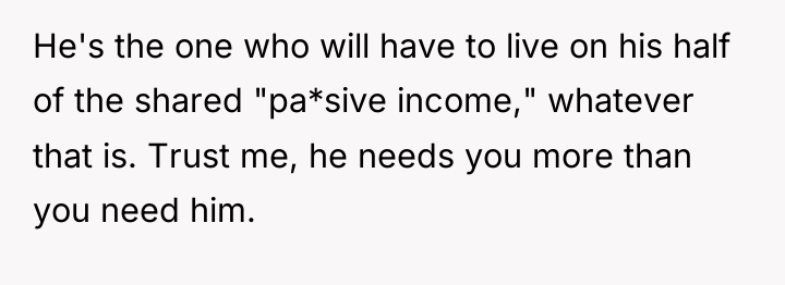 He's the one who will have to live on his...