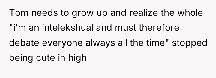 Tom needs to grow up and realize the whole "i'm...