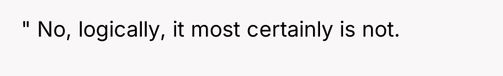 " No, logically, it most certainly is not.