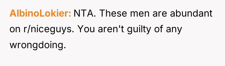 AlbinoLokier NTA. These men are abundant on r/niceguys. You aren't...