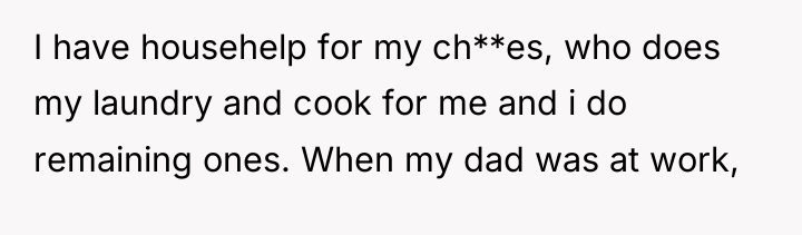 I have househelp for my ch**es, who does my laundry...