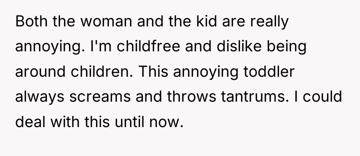 Both the woman and the kid are really annoying. I'm...