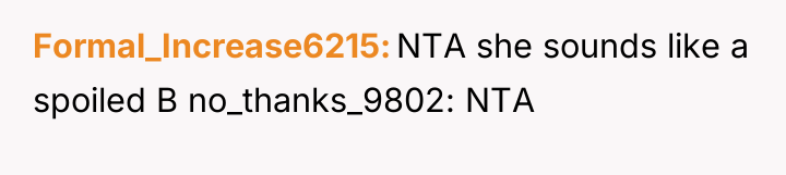 Formal_Increase6215 NTA she sounds like a spoiled B no_thanks_9802: NTA