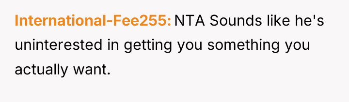 International-Fee255 NTA Sounds like he's uninterested in getting you something...