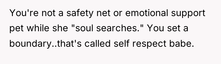 You're not a safety net or emotional support pet while...