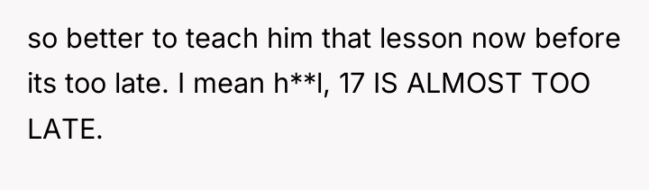so better to teach him that lesson now before its...