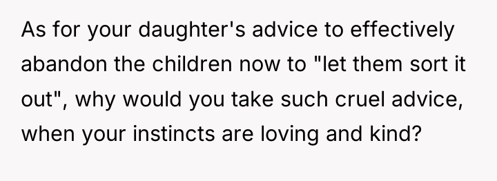As for your daughter's advice to effectively abandon the children...