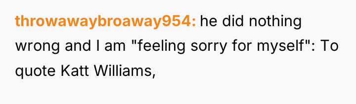 throwawaybroaway954 he did nothing wrong and I am "feeling sorry...