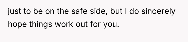 just to be on the safe side, but I do...