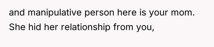 and manipulative person here is your mom. She hid her...