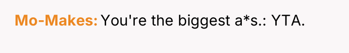 Mo-Makes You're the biggest a*s.: YTA.