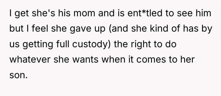 I get she's his mom and is ent*tled to see...