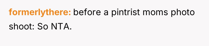 formerlythere before a pintrist moms photo shoot: So NTA.