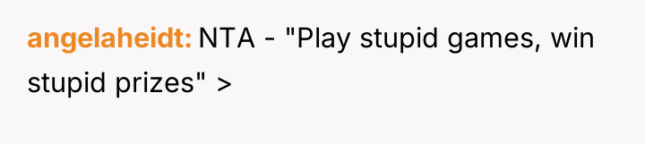 angelaheidt NTA - "Play stupid games, win stupid prizes" >