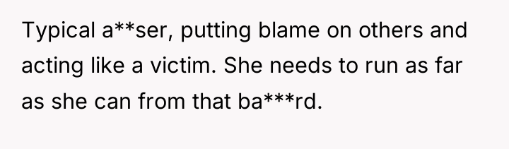 Typical a**ser, putting blame on others and acting like a...