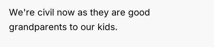 We're civil now as they are good grandparents to our...