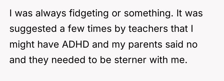 I was always fidgeting or something. It was suggested a...