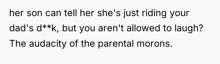 her son can tell her she's just riding your dad's...