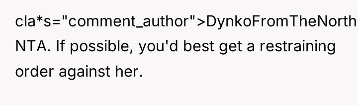 cla*s="comment_author">DynkoFromTheNorth: NTA. If possible, you'd best get a restraining order...