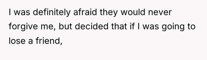 I was definitely afraid they would never forgive me, but...