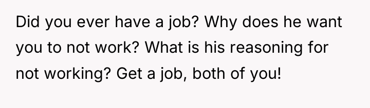 Did you ever have a job? Why does he want...