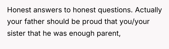 Honest answers to honest questions. Actually your father should be...