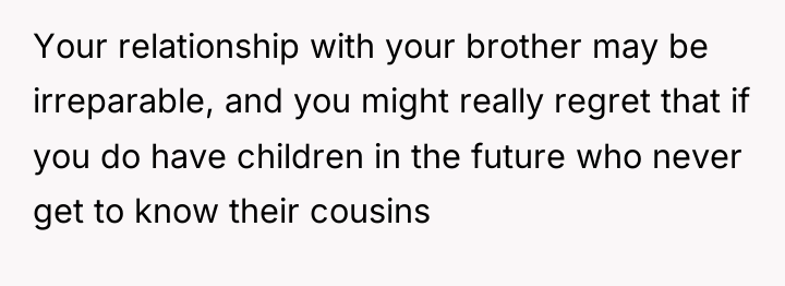 Your relationship with your brother may be irreparable, and you...