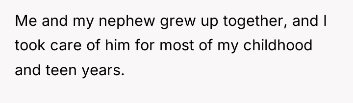Me and my nephew grew up together, and I took...