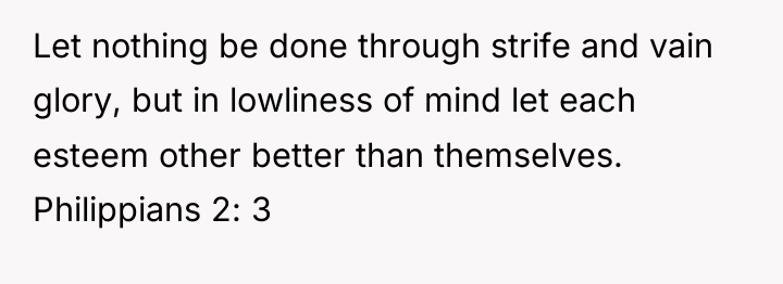 Let nothing be done through strife and vain glory, but...