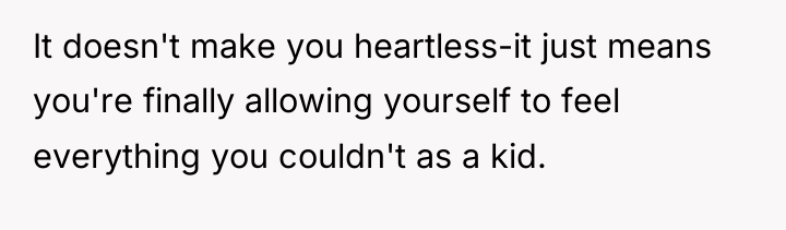 It doesn't make you heartless-it just means you're finally allowing...