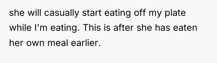 she will casually start eating off my plate while I'm...