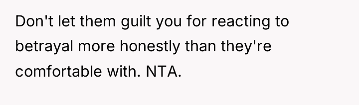 Don't let them guilt you for reacting to betrayal more...