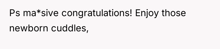 Ps ma*sive congratulations! Enjoy those newborn cuddles,